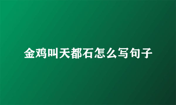 金鸡叫天都石怎么写句子