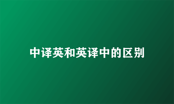 中译英和英译中的区别
