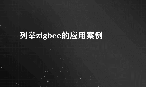 列举zigbee的应用案例