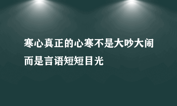 寒心真正的心寒不是大吵大闹而是言语短短目光