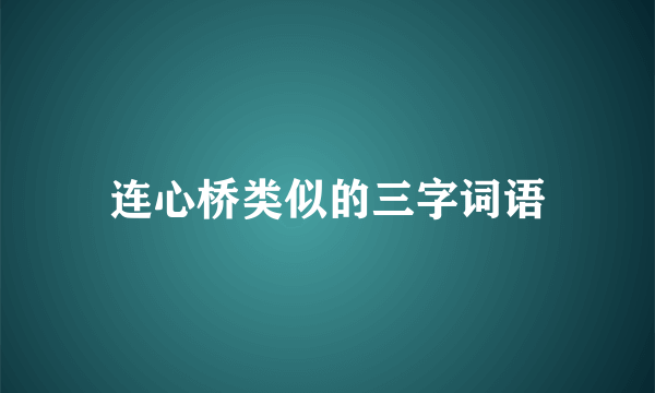 连心桥类似的三字词语