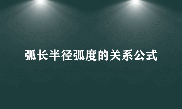 弧长半径弧度的关系公式