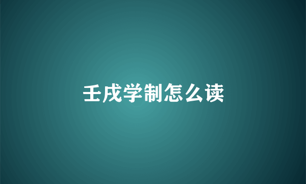 壬戌学制怎么读