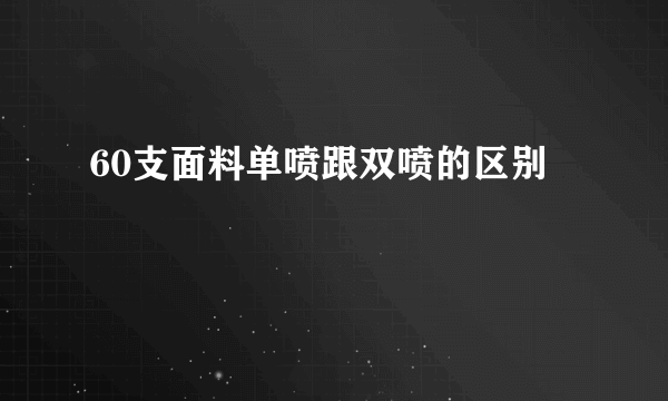 60支面料单喷跟双喷的区别