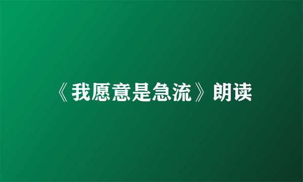 《我愿意是急流》朗读