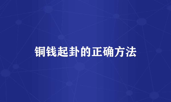 铜钱起卦的正确方法
