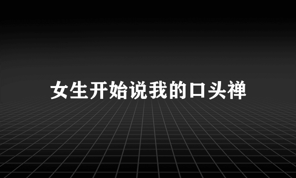 女生开始说我的口头禅