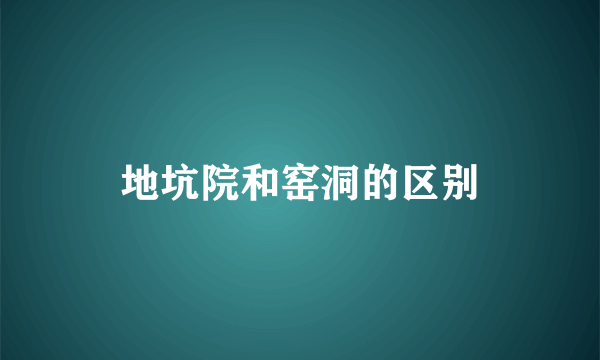 地坑院和窑洞的区别