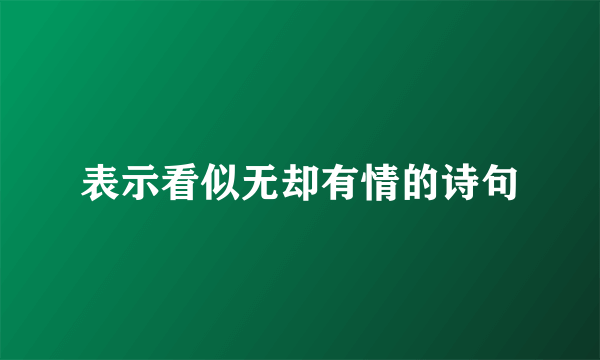 表示看似无却有情的诗句