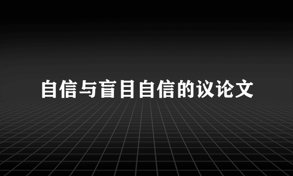 自信与盲目自信的议论文