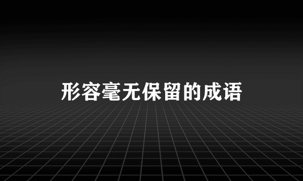 形容毫无保留的成语