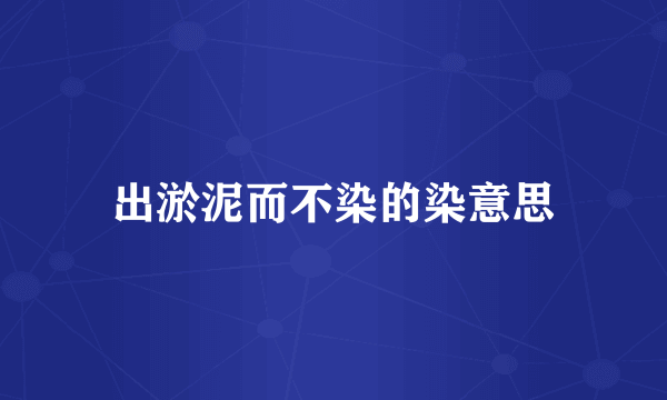 出淤泥而不染的染意思