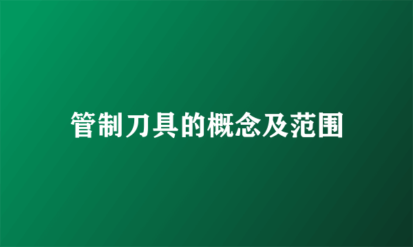 管制刀具的概念及范围