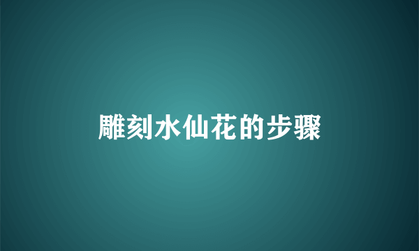 雕刻水仙花的步骤