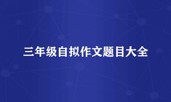 三年级自拟作文题目大全