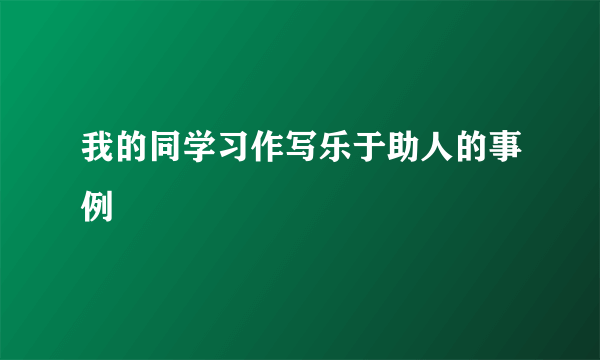 我的同学习作写乐于助人的事例