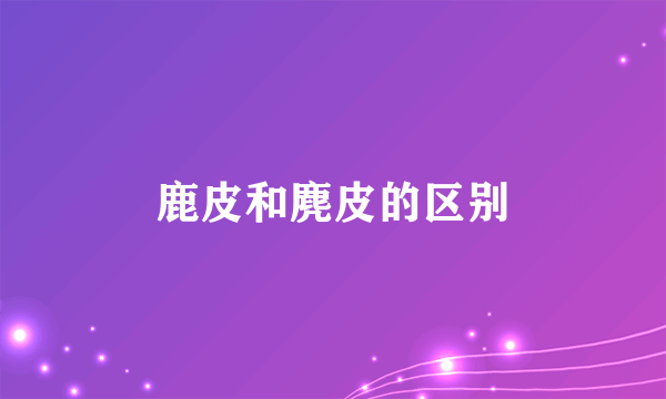 鹿皮和麂皮的区别