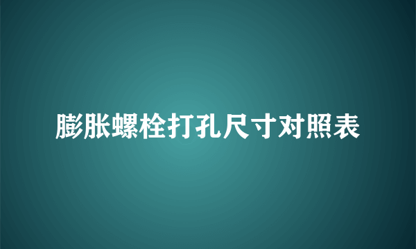 膨胀螺栓打孔尺寸对照表