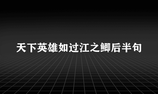 天下英雄如过江之鲫后半句