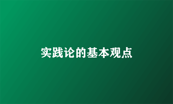 实践论的基本观点