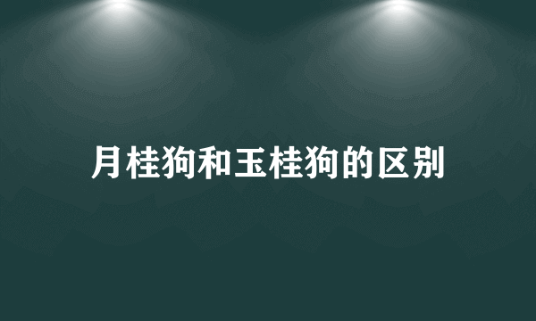 月桂狗和玉桂狗的区别