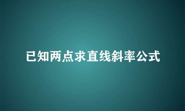 已知两点求直线斜率公式