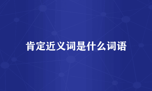 肯定近义词是什么词语