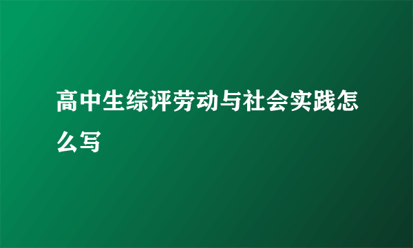 高中生综评劳动与社会实践怎么写