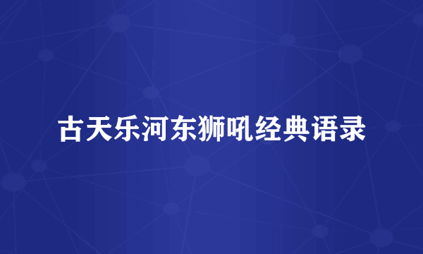 古天乐河东狮吼经典语录