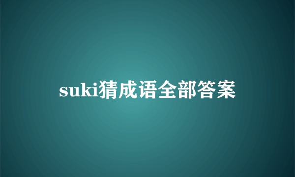 suki猜成语全部答案