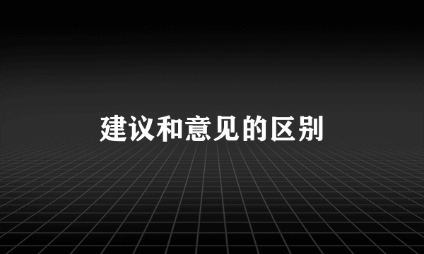 建议和意见的区别