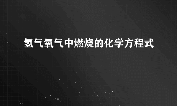 氢气氧气中燃烧的化学方程式