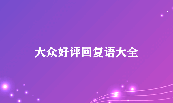 大众好评回复语大全