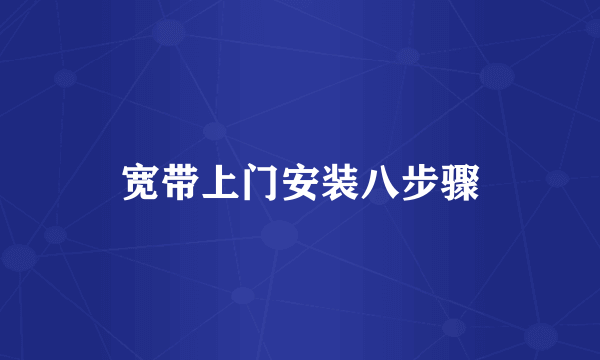 宽带上门安装八步骤