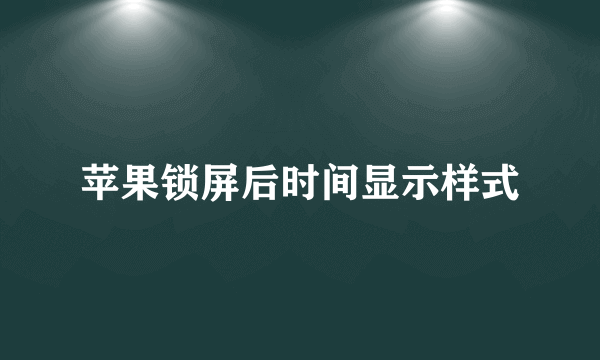 苹果锁屏后时间显示样式