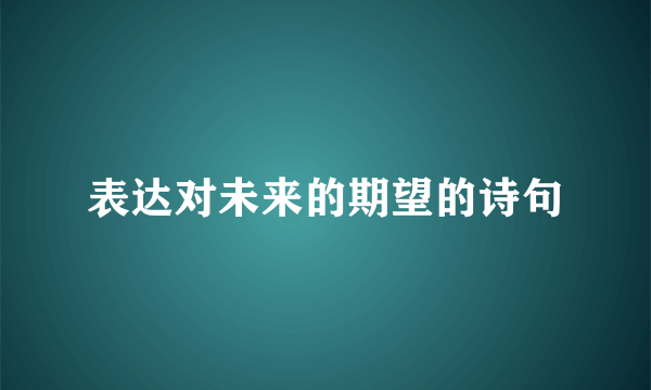 表达对未来的期望的诗句