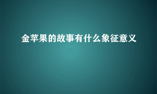 金苹果的故事有什么象征意义