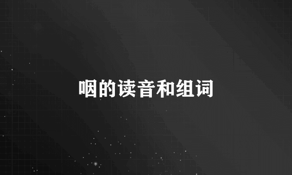 咽的读音和组词