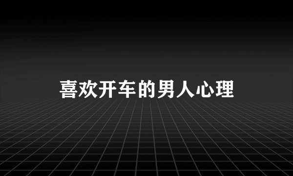 喜欢开车的男人心理