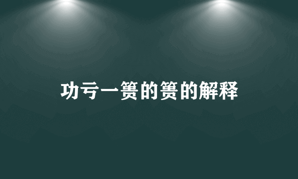 功亏一篑的篑的解释