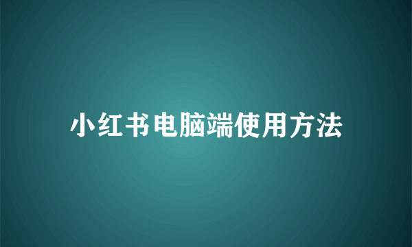 小红书电脑端使用方法