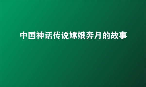 中国神话传说嫦娥奔月的故事