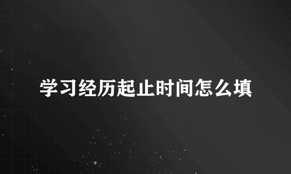 学习经历起止时间怎么填