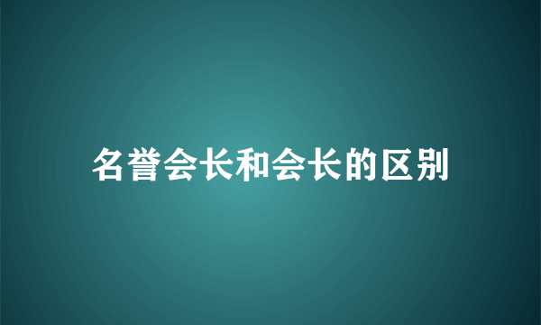 名誉会长和会长的区别