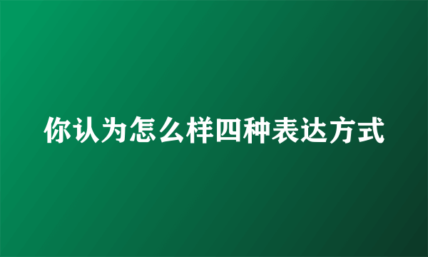 你认为怎么样四种表达方式
