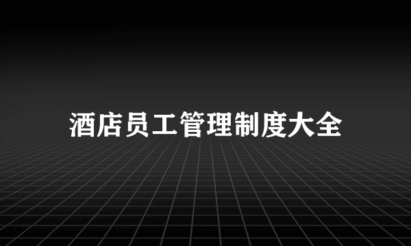 酒店员工管理制度大全