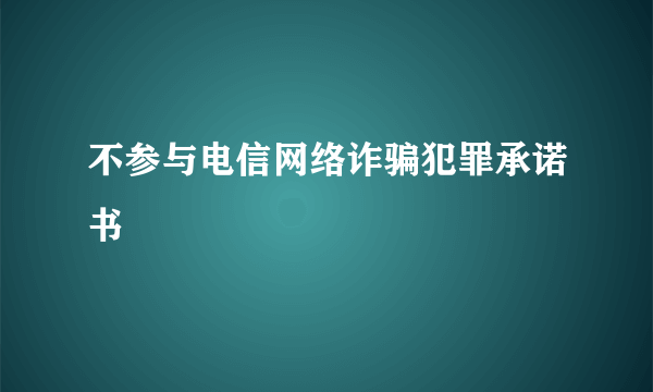 不参与电信网络诈骗犯罪承诺书