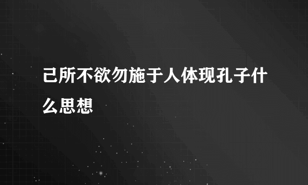 己所不欲勿施于人体现孔子什么思想