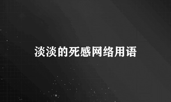 淡淡的死感网络用语