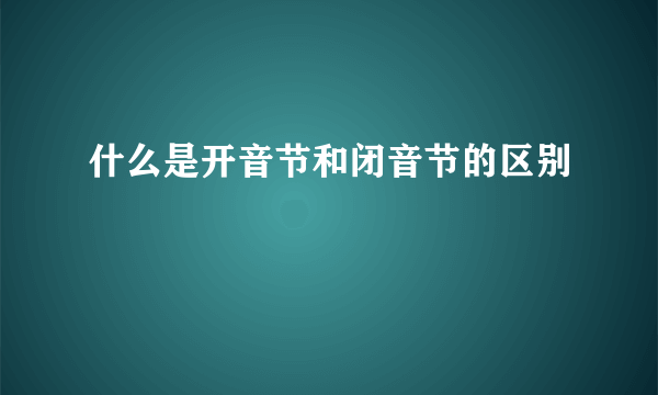 什么是开音节和闭音节的区别